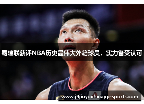 易建联获评NBA历史最伟大外籍球员，实力备受认可