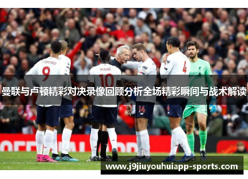 曼联与卢顿精彩对决录像回顾分析全场精彩瞬间与战术解读